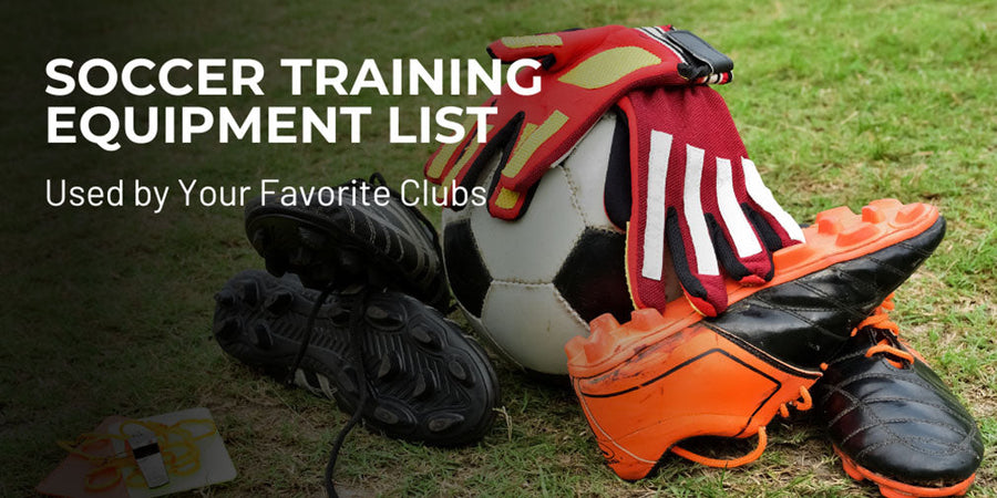 Soccer Training Equipment List Used by Your Favorite Clubs – TX Football